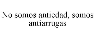 NO SOMOS ANTIEDAD, SOMOS ANTIARRUGAS