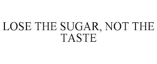 LOSE THE SUGAR, NOT THE TASTE