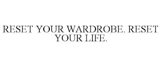 RESET YOUR WARDROBE. RESET YOUR LIFE.