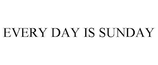 EVERY DAY IS SUNDAY