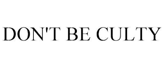 DON'T BE CULTY