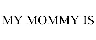 MY MOMMY IS