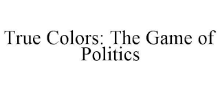 TRUE COLORS: THE GAME OF POLITICS