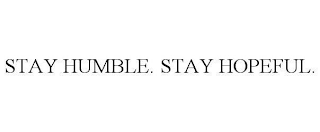 STAY HUMBLE. STAY HOPEFUL.