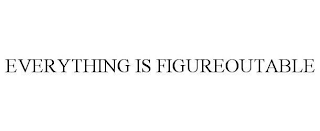 EVERYTHING IS FIGUREOUTABLE