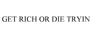 GET RICH OR DIE TRYIN