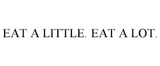 EAT A LITTLE. EAT A LOT.