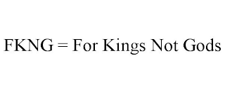 FKNG = FOR KINGS NOT GODS