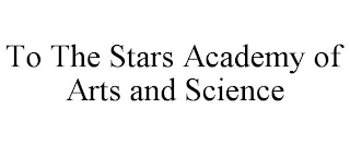 TO THE STARS ACADEMY OF ARTS AND SCIENCE