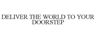 DELIVER THE WORLD TO YOUR DOORSTEP