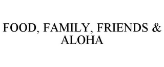 FOOD, FAMILY, FRIENDS & ALOHA