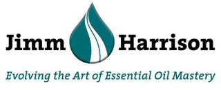 JIMM HARRISON EVOLVING THE ART OF ESSENTIAL OIL MASTERY