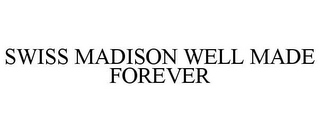 SWISS MADISON WELL MADE FOREVER