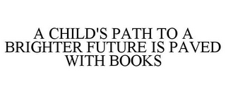 A CHILD'S PATH TO A BRIGHTER FUTURE IS PAVED WITH BOOKS