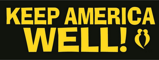 KEEP AMERICA WELL!