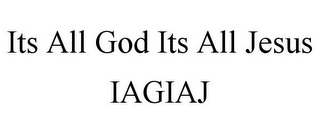 ITS ALL GOD ITS ALL JESUS IAGIAJ