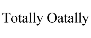 TOTALLY OATALLY