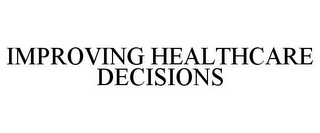 IMPROVING HEALTHCARE DECISIONS