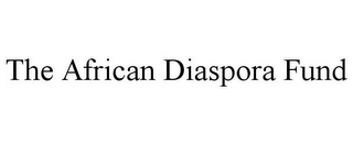 THE AFRICAN DIASPORA FUND