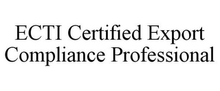 ECTI CERTIFIED EXPORT COMPLIANCE PROFESSIONAL