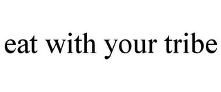 EAT WITH YOUR TRIBE