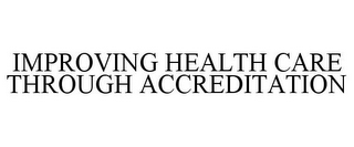 IMPROVING HEALTH CARE THROUGH ACCREDITATION