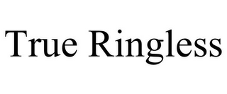 TRUE RINGLESS