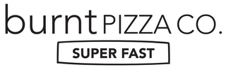 BURNT PIZZA CO. SUPER FAST