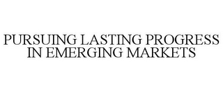 PURSUING LASTING PROGRESS IN EMERGING MARKETS