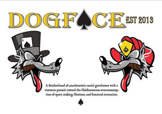 DOGFACE EST 2013 A BROTHERHOOD OF ANACHRONISTIC SOCIAL GENTLEMEN WITH A COMMON PURSUIT TOWARD THE LIBIDINOUSNESS OVERCONSUMPTION OF SPORT, STAKING, LIBATIONS, AND FRATERNAL RECREATION.