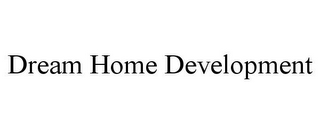 DREAM HOME DEVELOPMENT