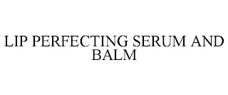 LIP PERFECTING SERUM AND BALM