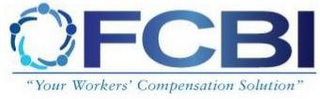 FCBI YOUR WORKERS' COMPENSATION SOLUTION