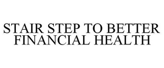 STAIR STEP TO BETTER FINANCIAL HEALTH