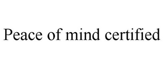 PEACE OF MIND CERTIFIED