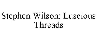 STEPHEN WILSON: LUSCIOUS THREADS