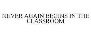 NEVER AGAIN BEGINS IN THE CLASSROOM