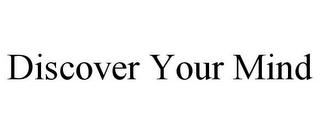 DISCOVER YOUR MIND