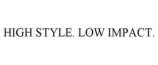 HIGH STYLE. LOW IMPACT.