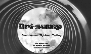 DRI-SUMP CONTAINMENT TIGHTNESS TESTING ONE MINUTE TEST NO WATER -- NO WASTE WWW.DRI-SUMP.COM ECO-FRIENDLY