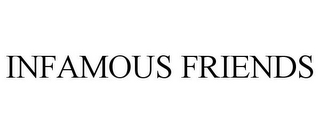 INFAMOUS FRIENDS