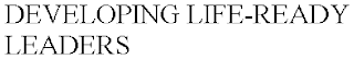 DEVELOPING LIFE-READY LEADERS