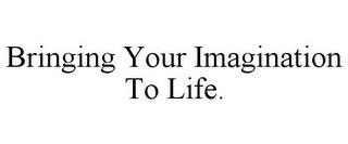 BRINGING YOUR IMAGINATION TO LIFE.