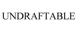 UNDRAFTABLE