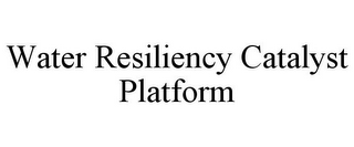 WATER RESILIENCY CATALYST PLATFORM
