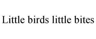 LITTLE BIRDS LITTLE BITES