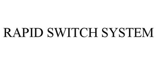 RAPID SWITCH SYSTEM