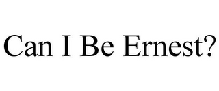 CAN I BE ERNEST?