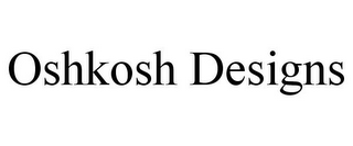 OSHKOSH DESIGNS