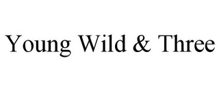 YOUNG WILD & THREE